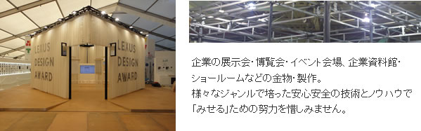 企業の展示会・博覧会・イベント会場、企業資料館・ショールームなどの金物製作。様々なジャンルで培った安心安全の技術とノウハウ